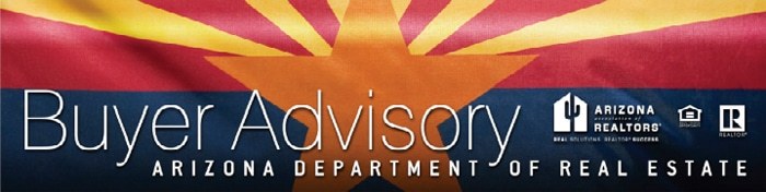The Buyer Advisory from the Arizona Department of Real Estate and the Arizona Association of REALTORS The Buyer Advisory from the Arizona Department of Real Estate and the Arizona Association of REALTORS